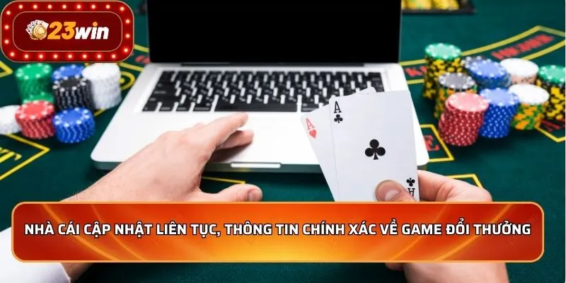 Nhà cái cập nhật liên tục, thông tin chính xác về game đổi thưởng
