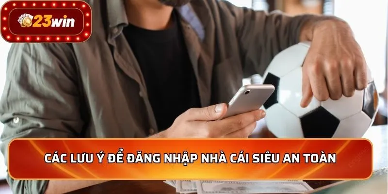 Các lưu ý để đăng nhập nhà cái siêu an toàn