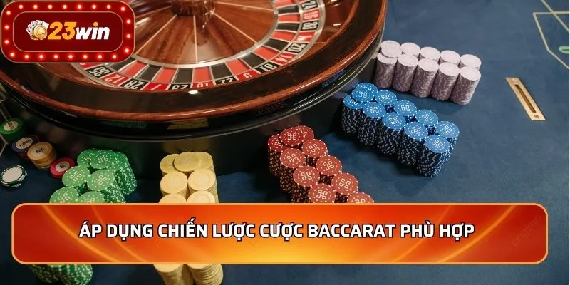 Áp dụng chiến lược cược Baccarat phù hợp