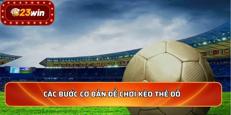 Các bước cơ bản để chơi kèo thẻ đỏ