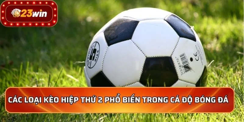 Các loại kèo hiệp thứ 2 phổ biến trong cá độ bóng đá