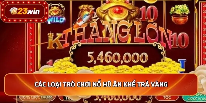 Các loại trò chơi nổ hũ ăn khế trả vàng