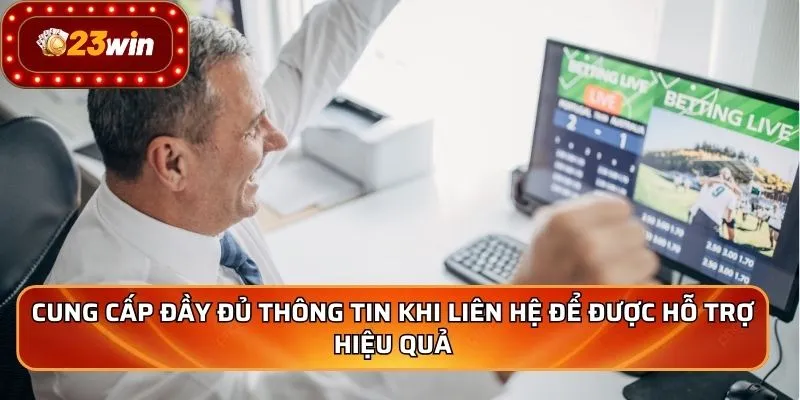 Cung cấp đầy đủ thông tin khi liên hệ để được hỗ trợ hiệu quả