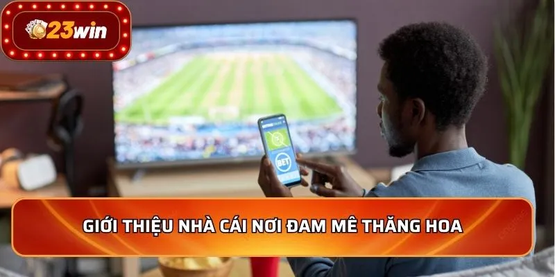 Giới thiệu nhà cái nơi đam mê thăng hoa