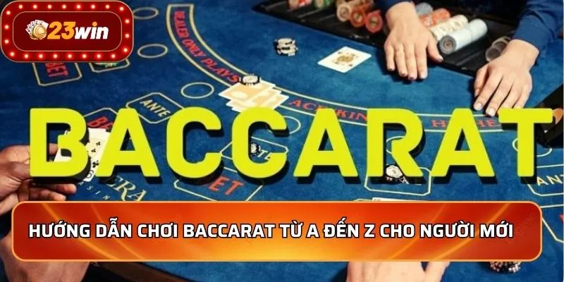 Hướng dẫn chơi Baccarat từ A đến Z cho người mới