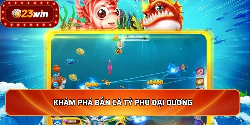 Khám phá bắn cá tỷ phú đại dương