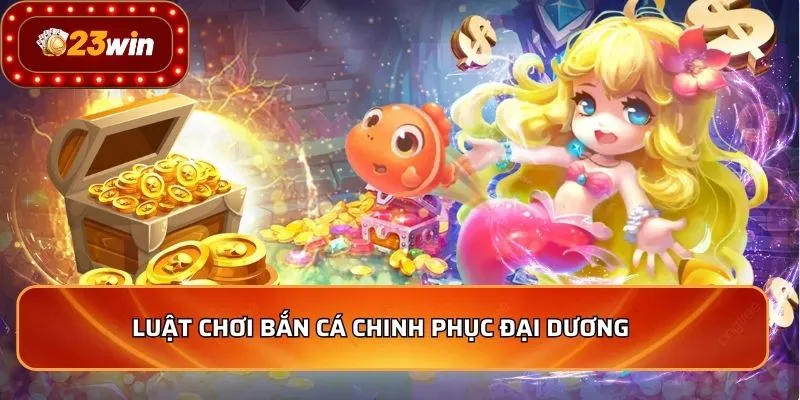 Luật chơi bắn cá chinh phục đại dương