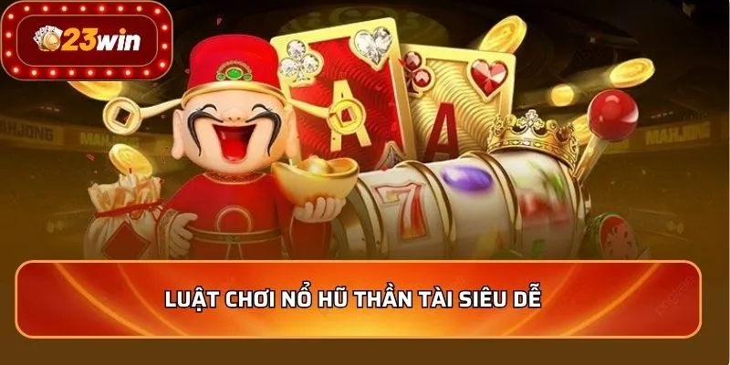 Luật chơi nổ hũ thần tài siêu dễ