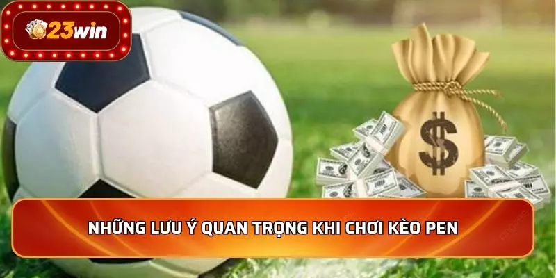 Những lưu ý quan trọng khi chơi kèo pen