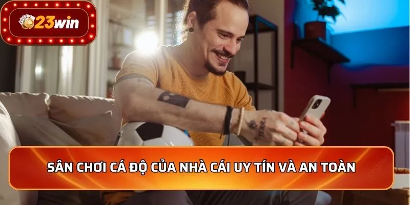 Sân chơi cá độ của nhà cái uy tín và an toàn