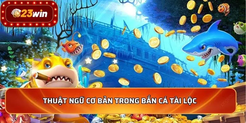 Thuật ngữ cơ bản trong bắn cá tài lộc
