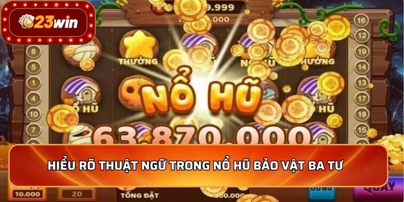 Hiểu rõ thuật ngữ trong nổ hũ bảo vật Ba Tư